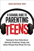 A survival guide to parenting teens : talking to your kids about sexting, drinking, drugs, and other things that freak you out