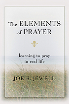 The elements of prayer : learning to pray in real life