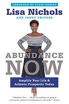Abundance now : amplify your life and achieve prosperity today