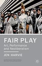 Fair Play: Art, Performance, and Neoliberalism by Jen Harvie