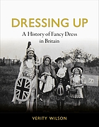 DRESSING UP : a history of fancy dress in britain.