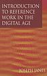 Introduction to reference work in the digital... by  Joseph Janes 