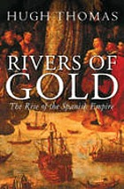 Rivers of gold : the rise of the Spanish Empire