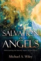 The salvation of angels : understanding the heavenly impact of Jesus Christ