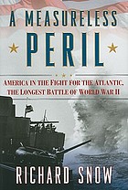 A measureless peril : america in the fight for the atlantic, the longest battle of world war ii