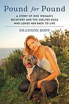 Pound for pound : a story of one woman's recovery and the shelter dogs who loved her back to life