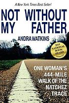 Not without my father : one woman's 444-mile walk of the Natchez Trace