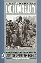 Trial of democracy : black suffrage and northern republicans, 1860-1910.