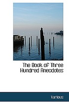 Book of Three Hundred Anecdotes: Historical, Literary, & Humorous--a New Selection