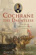 Cochrane the dauntless : the life and adventures of Admiral Thomas Cochrane, 1775-1860