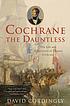 Cochrane the dauntless : the life and adventures... by  David Cordingly 