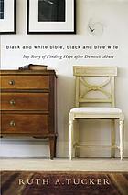 Black and white Bible, black and blue wife : my story of finding hope after domestic abuse