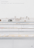 Junya Ishigami : how small? how vast? how architecture grows 