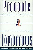 Probable tomorrows : how science and technology will transform our lives in the next twenty years