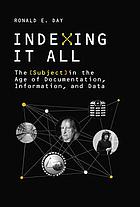 Indexing it all : the subject in the age of documentation, information, and data