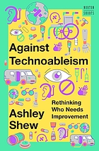 Book Cover: Against Technoableism: Rethinking Who Needs Improvement