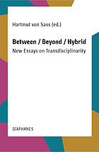 Between / beyond / hybrid : new essays on transdisciplinarity