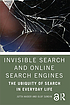 Front cover image for Invisible search and online search engines : the ubiquity of search in everyday life