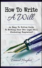 How to write a will : an easy to follow guide to writing your own legal will (including templates!)