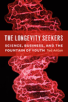 The longevity seekers : science, business, and the fountain of youth