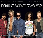 Maximum Velvet Revolver : the unauthorised biography of Velvet Revolver, the full story with interviews