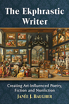 The ekphrastic writer : creating art-influenced poetry, fiction and nonfiction