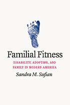 Familial fitness : disability, adoption, and family in modern America