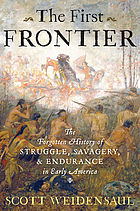 The first frontier : the forgotten history of struggle, savagery, and endurance in early America