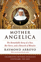 Mother Angelica : the remarkable story of a nun, her nerve, and a network of miracles