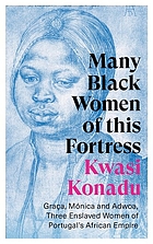 Front cover image for Many black women of this fortress : Graça, Mónica and Adwoa, three enslaved women of Portugal's African empire
