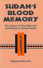 Sudan's blood memory : the legacy of war, ethnicity, and slavery in early South Sudan