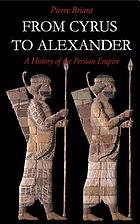 From Cyrus to Alexander : a history of the Persian Empire