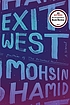 Exit west : a novel by Mohsin Hamid
