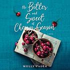 The bitter and sweet of cherry season : a novel