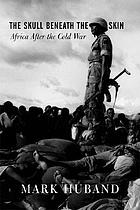 The skull beneath the skin : Africa after the Cold War