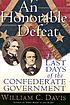 An honorable defeat : the last days of the Confederate... by William C Davis