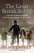 Great british bobby - a history of british policing from 1829 to the presen.