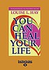You can heal your life Auteur: Louise L Hay