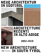 Neue Architektur in Südtirol 2012-2018 ; Ausstellungskatalog = Architetture recenti in Alto Adige : catalogo della mostra = New architecture in South Tyrol : exhibition catalogue