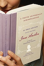 A truth universally acknowledged : 33 great writers on why we read Jane Austen