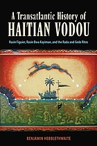 Transatlantic history of Haitian vodou : rasin figuier, rasin bwa kayiman, and the rada and gede rites