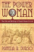 The power of woman : the life and writings of Sarah Moore Grimke