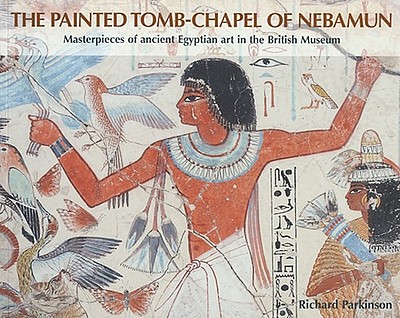 The Painted Tomb-chapel Of Nebamun : [masterpieces Of Ancient Egyptian ...