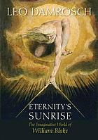 Eternity's sunrise : the imaginative world of William Blake
