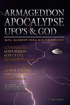 Armageddon apocalypse UFO's [sic] & God : the end of the world living in the end times : God's return, God's message, God's mission, God v/s evil & 666 the beast