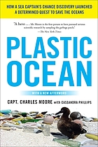 Plastic ocean : how a sea captain's chance discovery launched a quest to save the oceans 