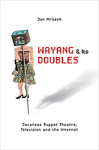 Wayang et its doubles : Javanese puppet theatre, television and the Internet