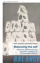 Balancing the self : medicine, politics and the regulation of health in the twentieth century / edited by Mark Jackson and Martin Moore