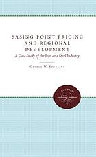 Basing point pricing and regional development : a case study of the iron and steel industry / monograph.