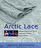 Arctic Lace : Knitting Projects and Stories Inspired by Alaska's Native Knitters.